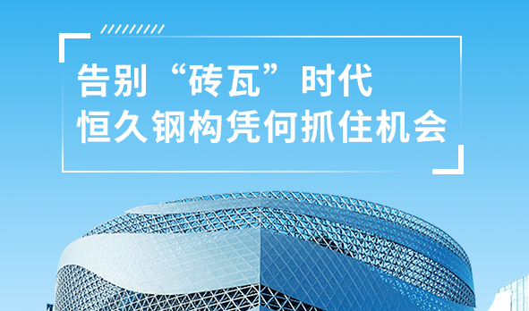 銳視角|告別“磚瓦”時(shí)代，恒久鋼構(gòu)憑何抓住機(jī)會(huì)